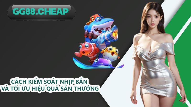 Cách kiểm soát nhịp bắn và tối ưu hiệu quả săn thưởng